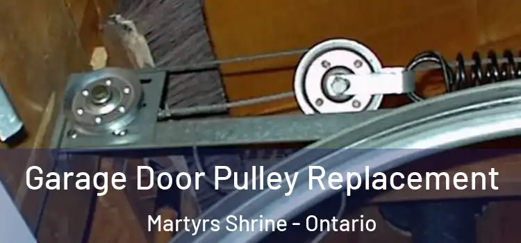 Garage Door Pulley Replacement Martyrs Shrine - Ontario