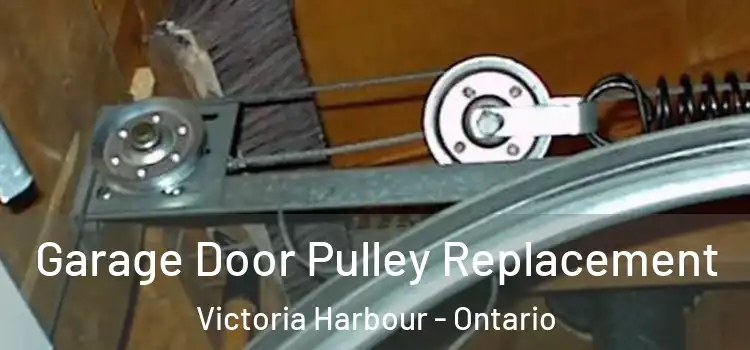 Garage Door Pulley Replacement Victoria Harbour - Ontario