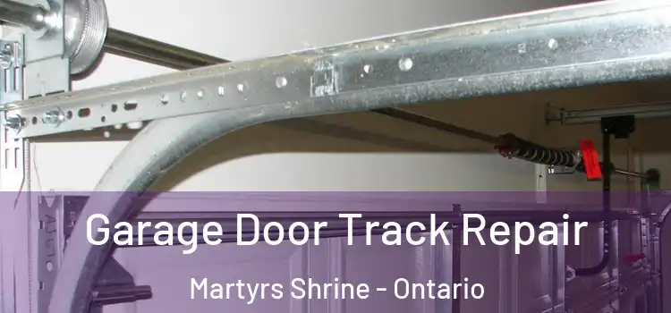 Garage Door Track Repair Martyrs Shrine - Ontario