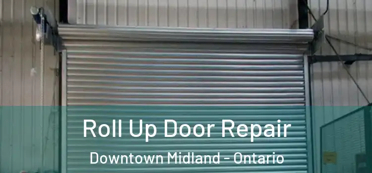 Roll Up Door Repair Downtown Midland - Ontario