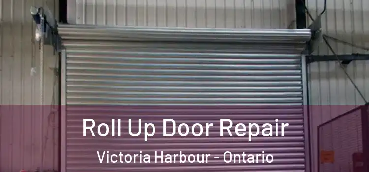 Roll Up Door Repair Victoria Harbour - Ontario